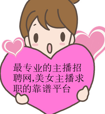 最专业的主播招聘网,美女主播求职的靠谱平台