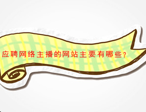 应聘网络主播的网站主要有哪些?