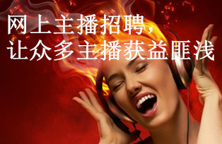 网上主播招聘,让众多主播获益匪浅